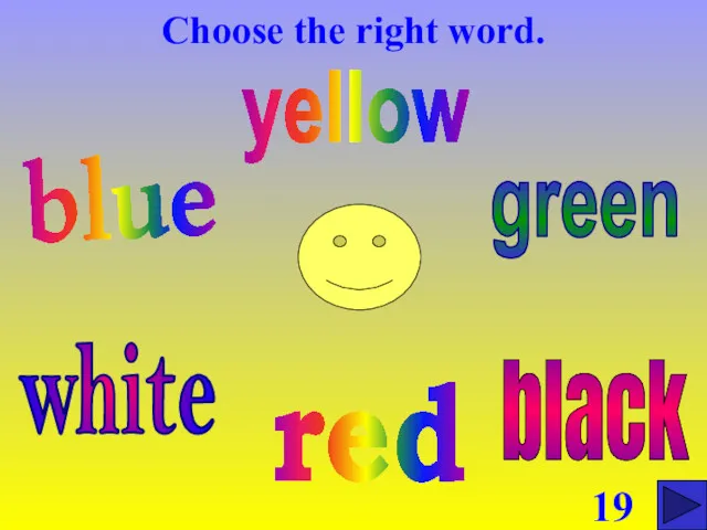 Choose the right word. blue red green yellow white black 19