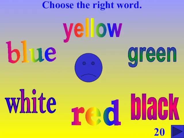 Choose the right word. blue red green yellow white black 20