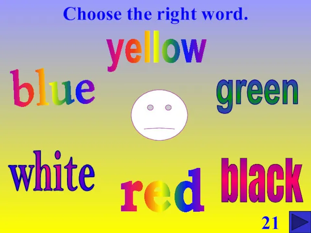 Choose the right word. blue red green yellow white black 21
