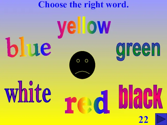 Choose the right word. blue red green yellow white black 22