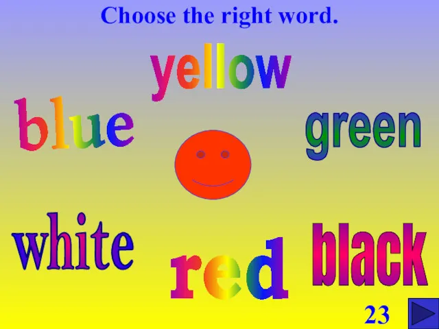 Choose the right word. blue red green yellow white black 23