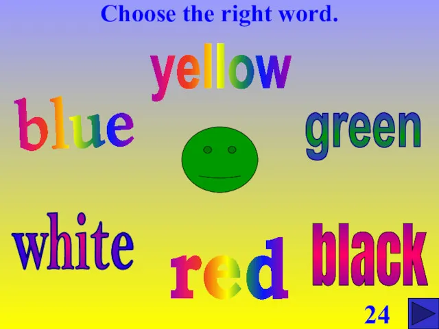 Choose the right word. blue red green yellow white black 24