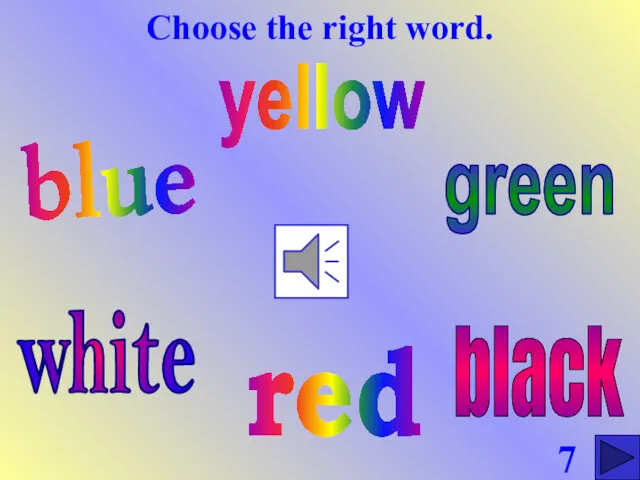 Choose the right word. blue red green yellow white black 7