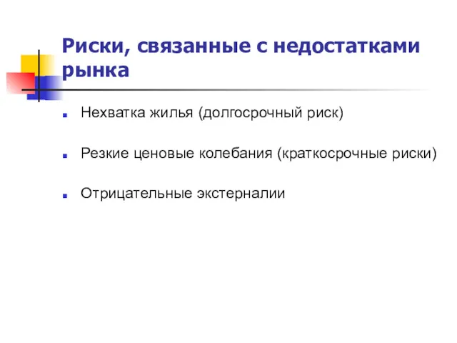 Риски, связанные с недостатками рынка Нехватка жилья (долгосрочный риск) Резкие ценовые колебания (краткосрочные риски) Отрицательные экстерналии