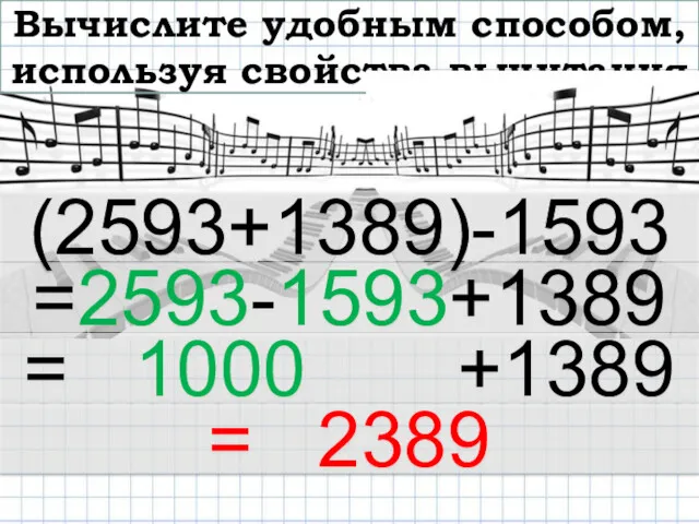 Вычислите удобным способом, используя свойства вычитания =2593-1593+1389 (2593+1389)-1593 = 1000 +1389 = 2389