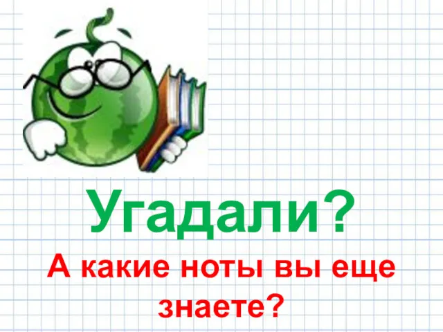 Угадали? А какие ноты вы еще знаете?