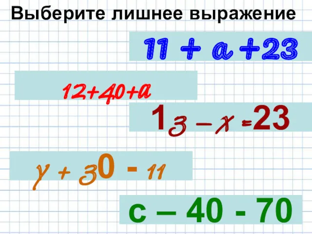 Выберите лишнее выражение 11 + а +23 12+40+a с –