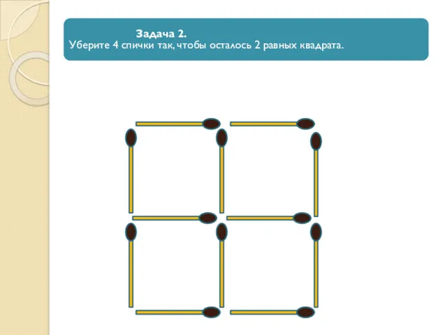 Задача 2. Уберите 4 спички так, чтобы осталось 2 равных квадрата.