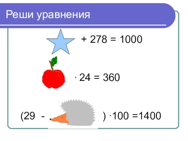 Реши уравнения + 278 = 1000 ∙ 24 = 360 (29 - ) ∙100 =1400