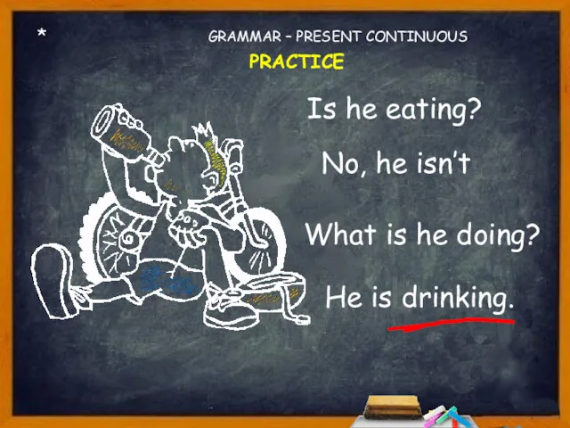 * Is he eating? No, he isn’t What is he doing? GRAMMAR – PRESENT CONTINUOUS PRACTICE