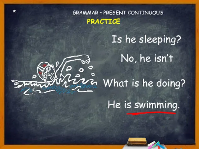 * Is he sleeping? No, he isn’t What is he doing? GRAMMAR – PRESENT CONTINUOUS PRACTICE