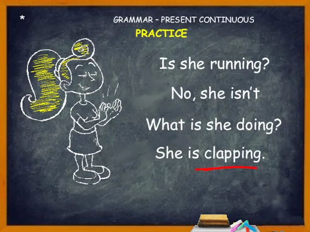 Is she running? No, she isn’t What is she doing? * GRAMMAR – PRESENT CONTINUOUS PRACTICE