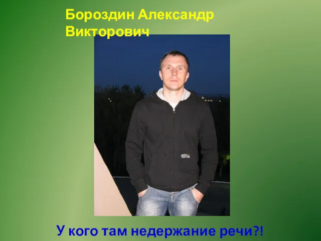 Бороздин Александр Викторович У кого там недержание речи?!