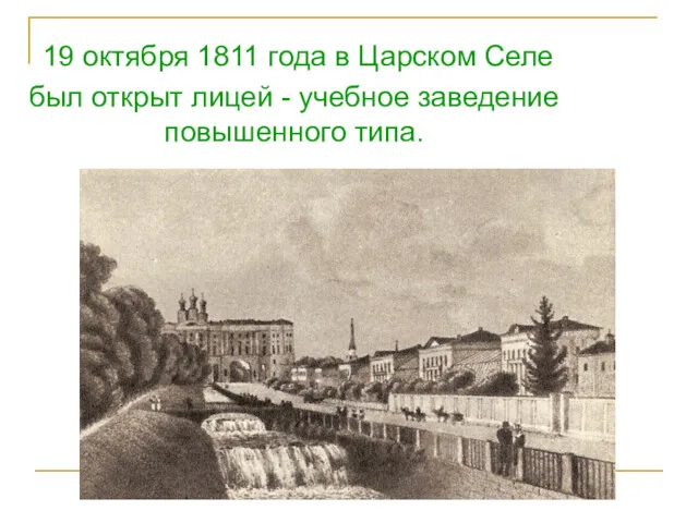 19 октября 1811 года в Царском Селе был открыт лицей - учебное заведение повышенного типа.