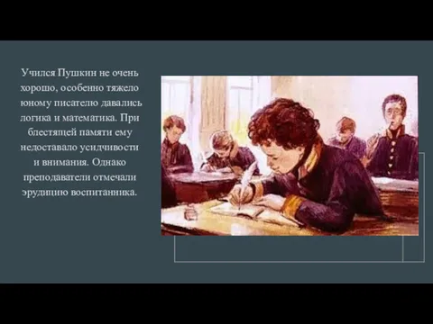 Учился Пушкин не очень хорошо, особенно тяжело юному писателю давались