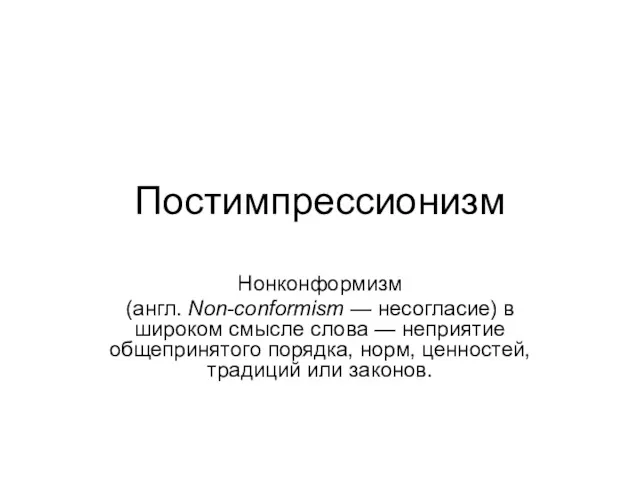 Постимпрессионизм Нонконформизм (англ. Non-conformism — несогласие) в широком смысле слова