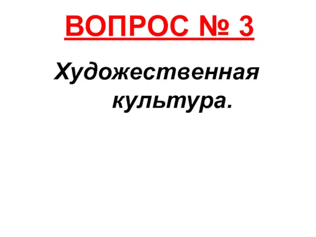 ВОПРОС № 3 Художественная культура.