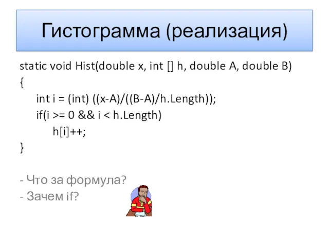 Гистограмма (реализация) static void Hist(double x, int [] h, double A, double B)