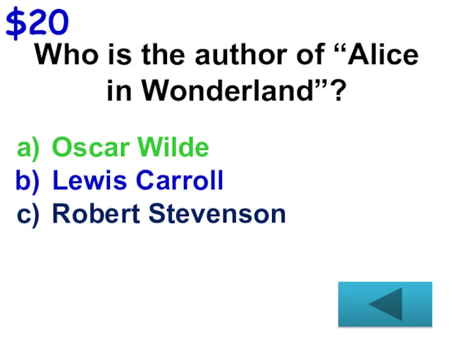 $20 Who is the author of “Alice in Wonderland”? Oscar Wilde Lewis Carroll Robert Stevenson