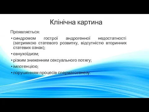 Клінічна картина Проявляється: синдромом гострої андрогенної недостатності (затримкою статевого розвитку,