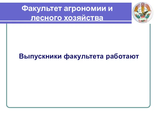 Факультет агрономии и лесного хозяйства Выпускники факультета работают