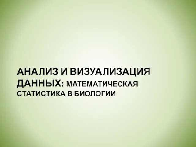 АНАЛИЗ И ВИЗУАЛИЗАЦИЯ ДАННЫХ: МАТЕМАТИЧЕСКАЯ СТАТИСТИКА В БИОЛОГИИ