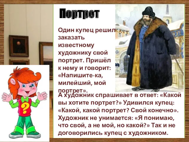 А художник спрашивает в ответ: «Какой вы хотите портрет?» Удивился