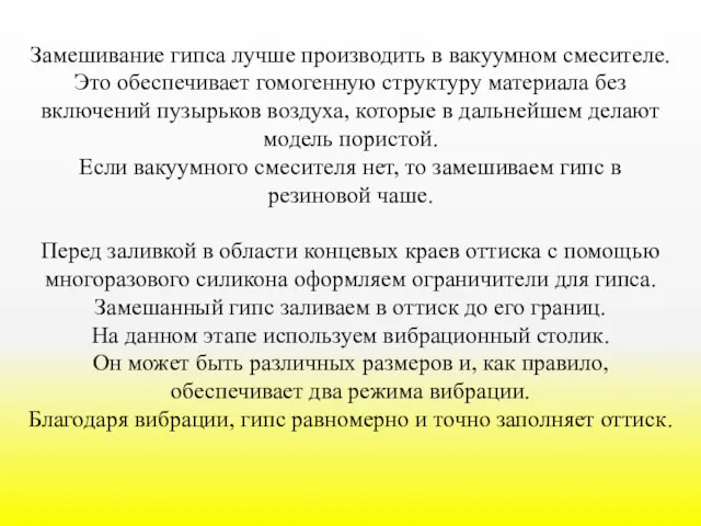 Замешивание гипса лучше производить в вакуумном смесителе. Это обеспечивает гомогенную структуру материала без