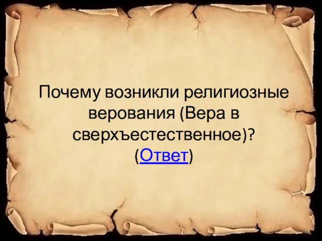 Почему возникли религиозные верования (Вера в сверхъестественное)? (Ответ)