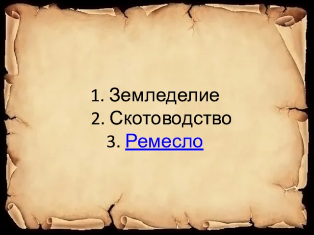 1. Земледелие 2. Скотоводство 3. Ремесло