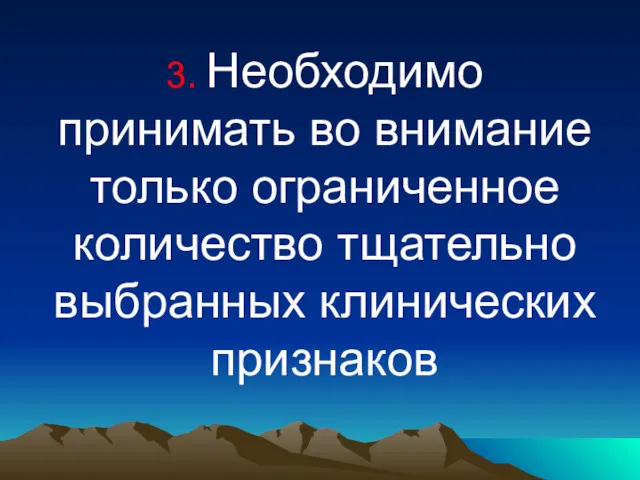 3. Необходимо принимать во внимание только ограниченное количество тщательно выбранных клинических признаков