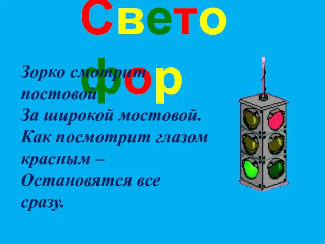 Светофор Зорко смотрит постовой За широкой мостовой. Как посмотрит глазом красным – Остановятся все сразу.