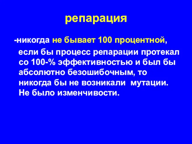 репарация -никогда не бывает 100 процентной, если бы процесс репарации