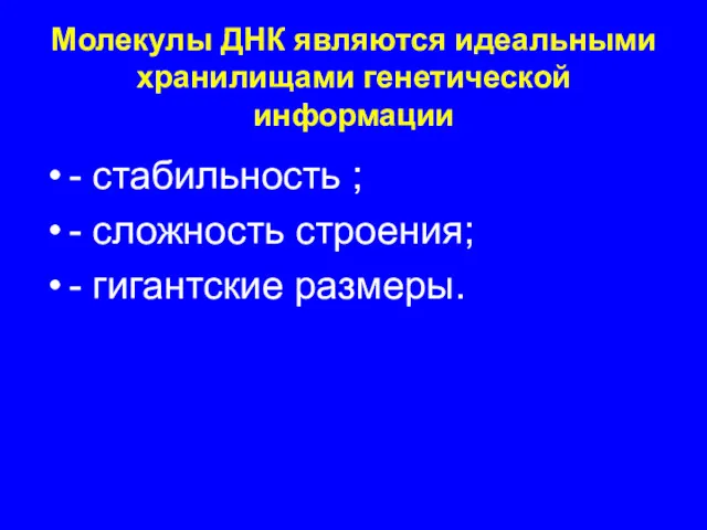 Молекулы ДНК являются идеальными хранилищами генетической информации - стабильность ; - сложность строения; - гигантские размеры.