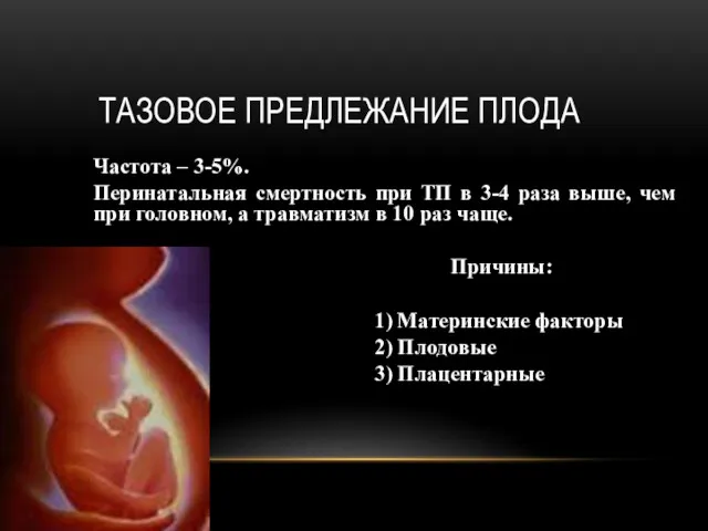 ТАЗОВОЕ ПРЕДЛЕЖАНИЕ ПЛОДА Частота – 3-5%. Перинатальная смертность при ТП