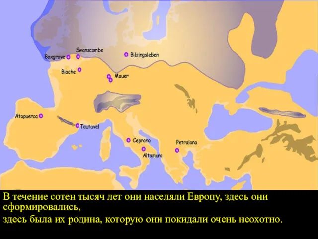 В течение сотен тысяч лет они населяли Европу, здесь они сформировались, здесь была