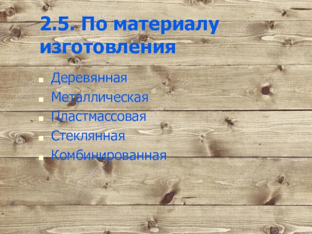 2.5. По материалу изготовления Деревянная Металлическая Пластмассовая Стеклянная Комбинированная