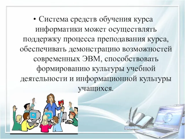 Система средств обучения курса информатики может осуществлять поддержку процесса преподавания курса, обеспечивать демонстрацию