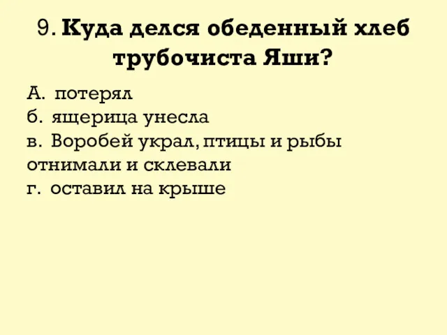 9. Куда делся обеденный хлеб трубочиста Яши? А. потерял б.