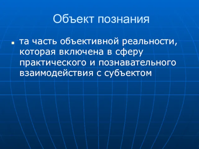 Объект познания та часть объективной реальности, которая включена в сферу практического и познавательного взаимодействия с субъектом