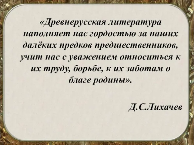 «Древнерусская литература наполняет нас гордостью за наших далёких предков предшественников,