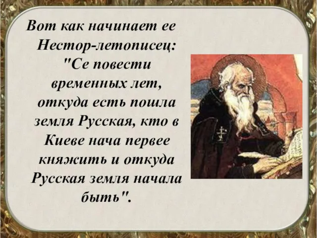 Вот как начинает ее Нестор-летописец: "Се повести временных лет, откуда