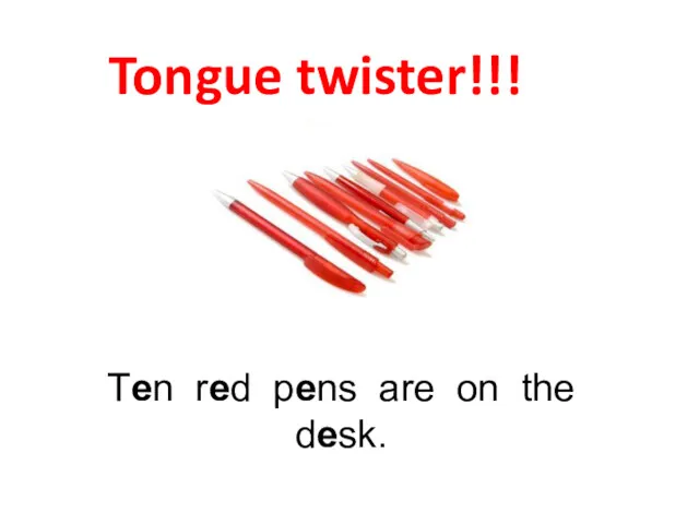 Tongue twister!!! Ten red pens are on the desk.