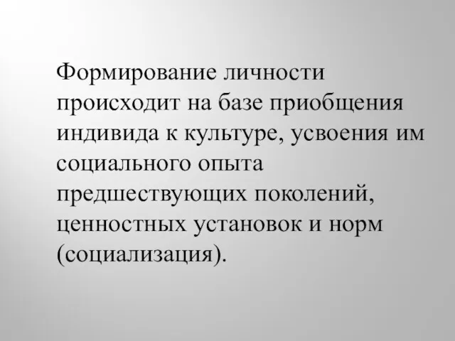 Формирование личности происходит на базе приобщения индивида к культуре, усвоения