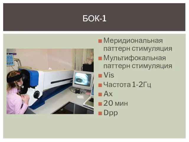 Меридиональная паттерн стимуляция Мультифокальная паттерн стимуляция Vis Частота 1-2Гц Ax 20 мин Dpp БОК-1