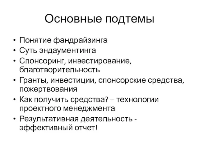 Основные подтемы Понятие фандрайзинга Суть эндаументинга Спонсоринг, инвестирование, благотворительность Гранты,