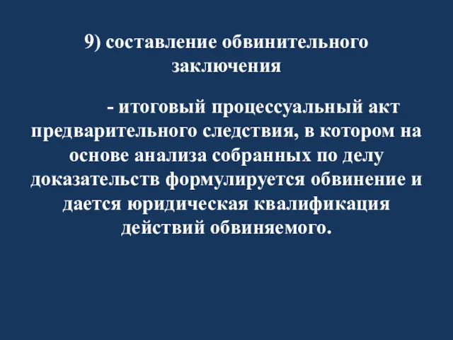 9) составление обвинительного заключения - итоговый процессуальный акт предварительного следствия,