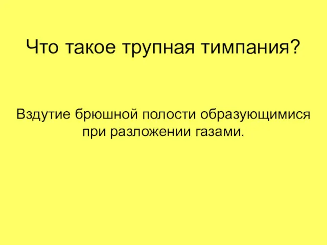 Что такое трупная тимпания? Вздутие брюшной полости образующимися при разложении газами.