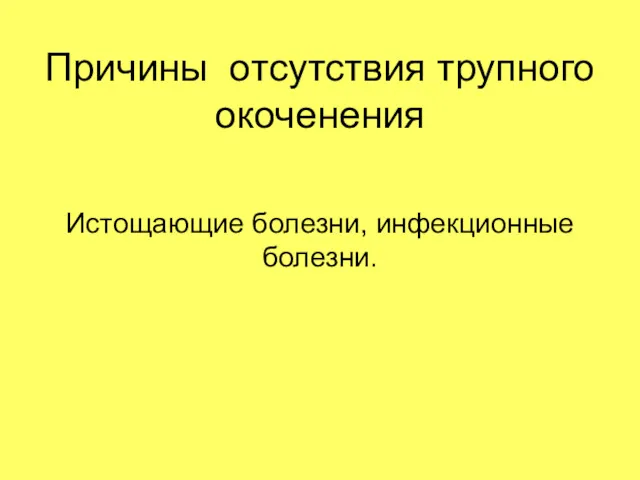 Причины отсутствия трупного окоченения Истощающие болезни, инфекционные болезни.