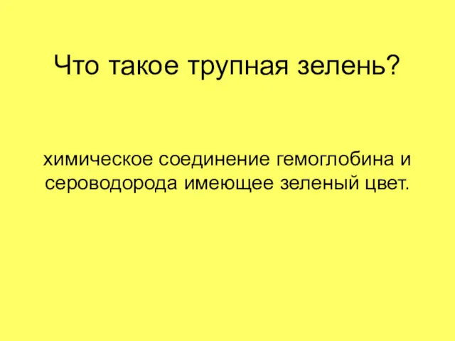 Что такое трупная зелень? химическое соединение гемоглобина и сероводорода имеющее зеленый цвет.